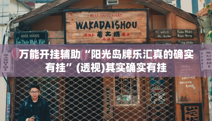 万能开挂辅助“阳光岛牌乐汇真的确实有挂”(透视)其实确实有挂