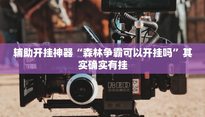 辅助开挂神器“森林争霸可以开挂吗”其实确实有挂