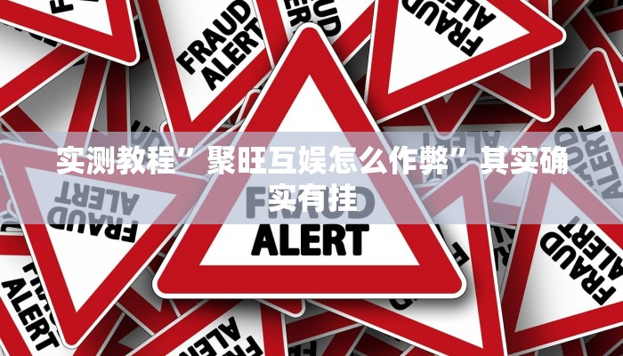 实测教程”聚旺互娱怎么作弊”其实确实有挂