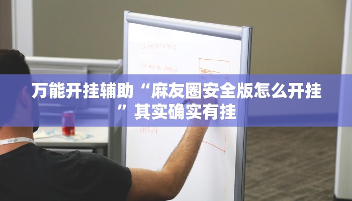 万能开挂辅助“麻友圈安全版怎么开挂”其实确实有挂