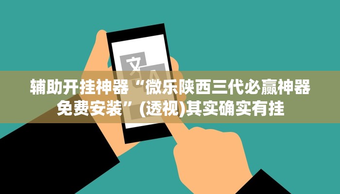 辅助开挂神器“微乐陕西三代必赢神器免费安装”(透视)其实确实有挂