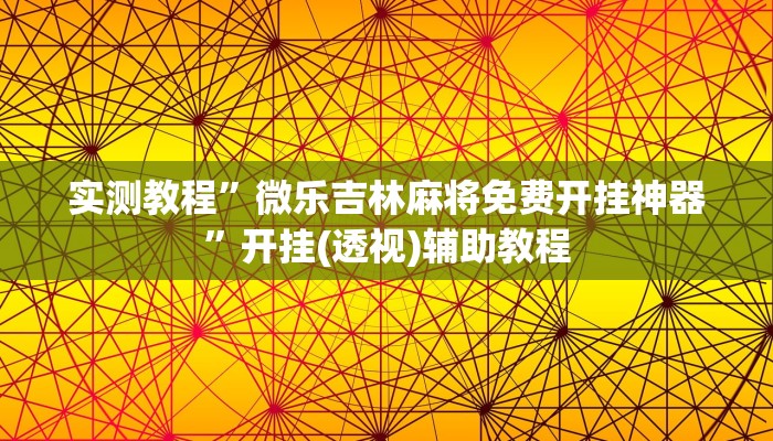实测教程”微乐吉林麻将免费开挂神器”开挂(透视)辅助教程 实测教程”微乐吉林麻将免费开挂神器”开挂(透视)辅助教程