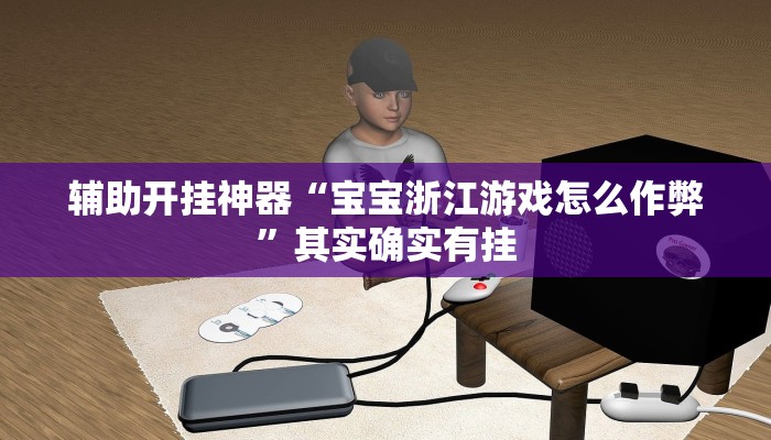 辅助开挂神器“宝宝浙江游戏怎么作弊”其实确实有挂