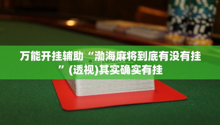 万能开挂辅助“渤海麻将到底有没有挂”(透视)其实确实有挂 万能开挂辅助“渤海麻将到底有没有挂”(透视)其实确实有挂