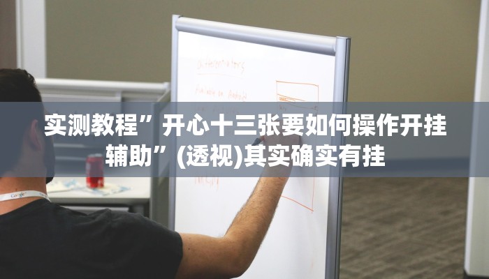 实测教程”开心十三张要如何操作开挂辅助”(透视)其实确实有挂 实测教程”开心十三张要如何操作开挂辅助”(透视)其实确实有挂
