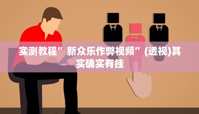 实测教程”新众乐作弊视频”(透视)其实确实有挂 实测教程”新众乐作弊视频”(透视)其实确实有挂