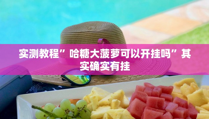 实测教程”哈糖大菠萝可以开挂吗”其实确实有挂