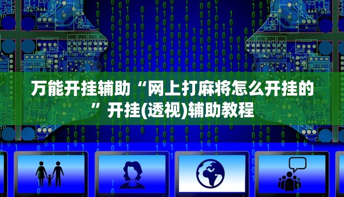 万能开挂辅助“网上打麻将怎么开挂的”开挂(透视)辅助教程 万能开挂辅助“网上打麻将怎么开挂的”开挂(透视)辅助教程