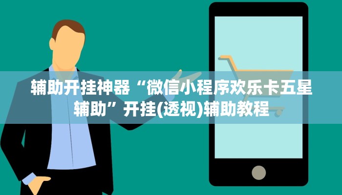 辅助开挂神器“微信小程序欢乐卡五星辅助”开挂(透视)辅助教程 辅助开挂神器“微信小程序欢乐卡五星辅助”开挂(透视)辅助教程