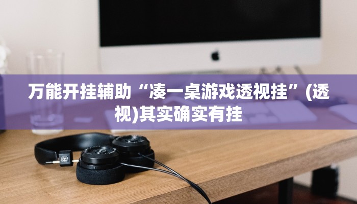 万能开挂辅助“凑一桌游戏透视挂”(透视)其实确实有挂