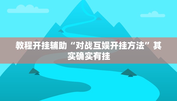 教程开挂辅助“对战互娱开挂方法”其实确实有挂