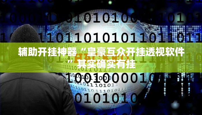辅助开挂神器“皇豪互众开挂透视软件”其实确实有挂