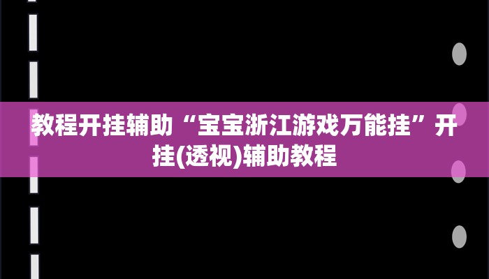 教程开挂辅助“宝宝浙江游戏万能挂”开挂(透视)辅助教程