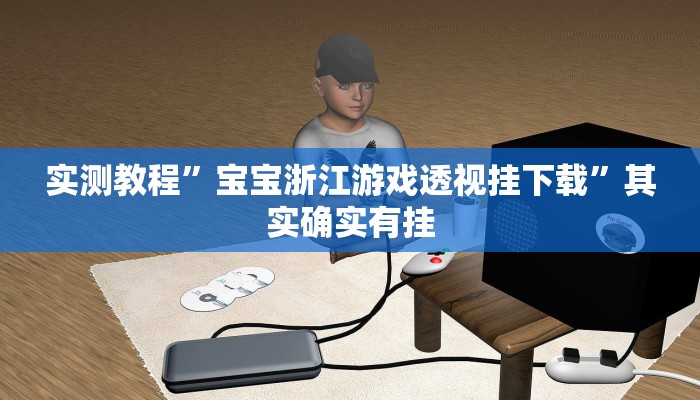 实测教程”宝宝浙江游戏透视挂下载”其实确实有挂