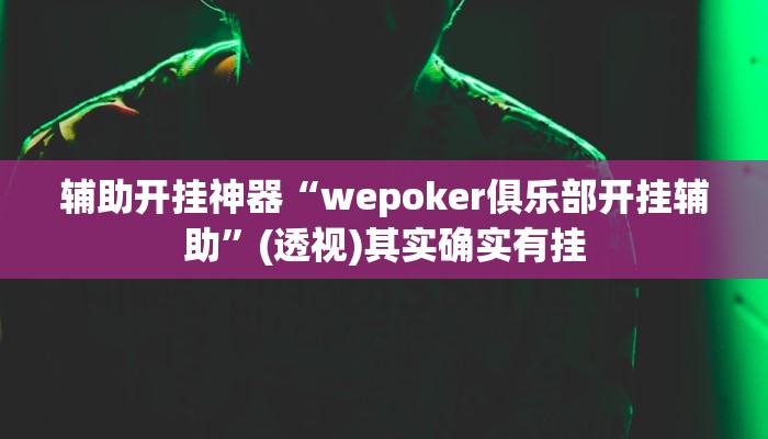 辅助开挂神器“wepoker俱乐部开挂辅助”(透视)其实确实有挂