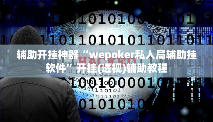 辅助开挂神器“wepoker私人局辅助挂软件”开挂(透视)辅助教程 辅助开挂神器“wepoker私人局辅助挂软件”开挂(透视)辅助教程