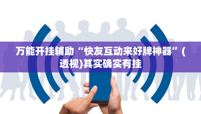 万能开挂辅助“快友互动来好牌神器”(透视)其实确实有挂 万能开挂辅助“快友互动来好牌神器”(透视)其实确实有挂