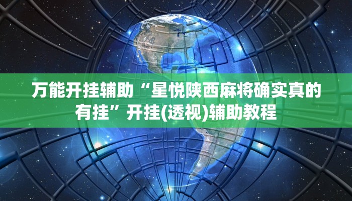 万能开挂辅助“星悦陕西麻将确实真的有挂”开挂(透视)辅助教程