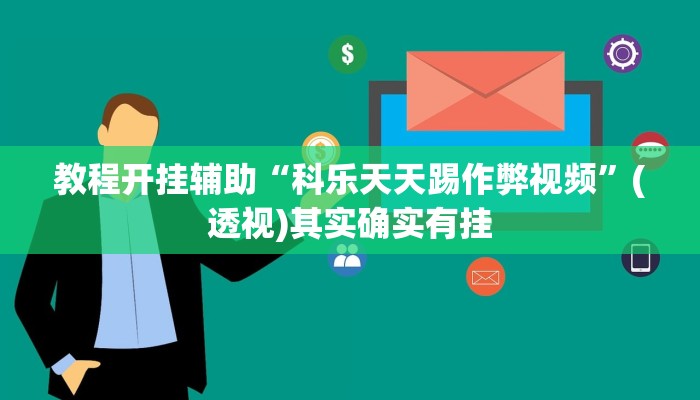 教程开挂辅助“科乐天天踢作弊视频”(透视)其实确实有挂 教程开挂辅助“科乐天天踢作弊视频”(透视)其实确实有挂