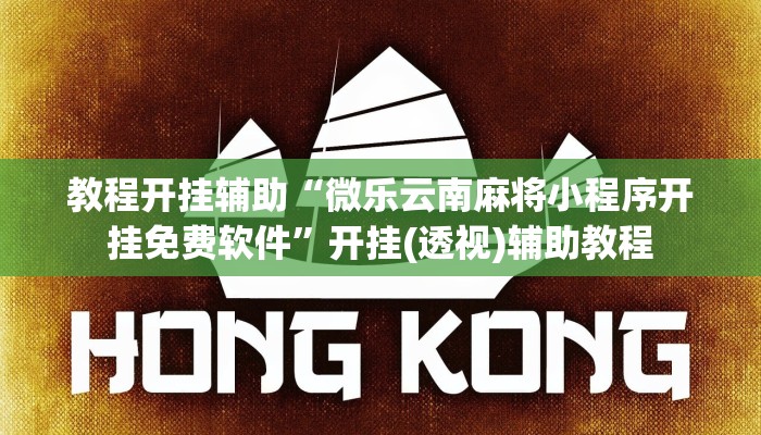 教程开挂辅助“微乐云南麻将小程序开挂免费软件”开挂(透视)辅助教程 教程开挂辅助“微乐云南麻将小程序开挂免费软件”开挂(透视)辅助教程