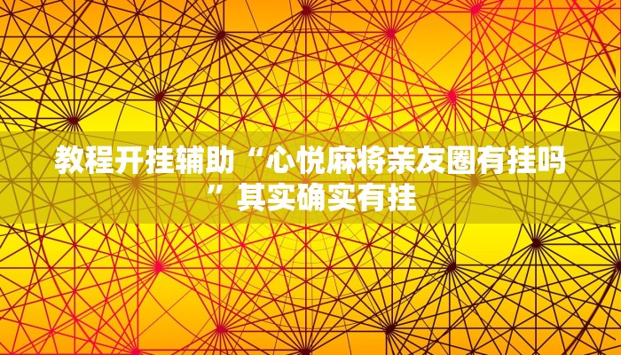教程开挂辅助“心悦麻将亲友圈有挂吗”其实确实有挂 教程开挂辅助“心悦麻将亲友圈有挂吗”其实确实有挂