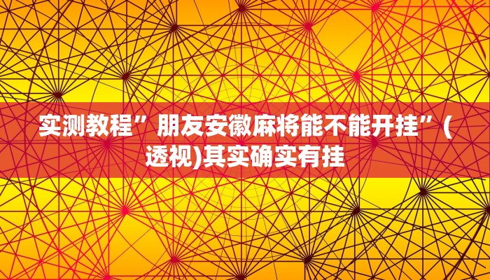实测教程”朋友安徽麻将能不能开挂”(透视)其实确实有挂 实测教程”朋友安徽麻将能不能开挂”(透视)其实确实有挂