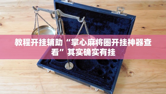 教程开挂辅助“掌心麻将圈开挂神器查看”其实确实有挂 教程开挂辅助“掌心麻将圈开挂神器查看”其实确实有挂