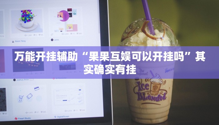万能开挂辅助“果果互娱可以开挂吗”其实确实有挂