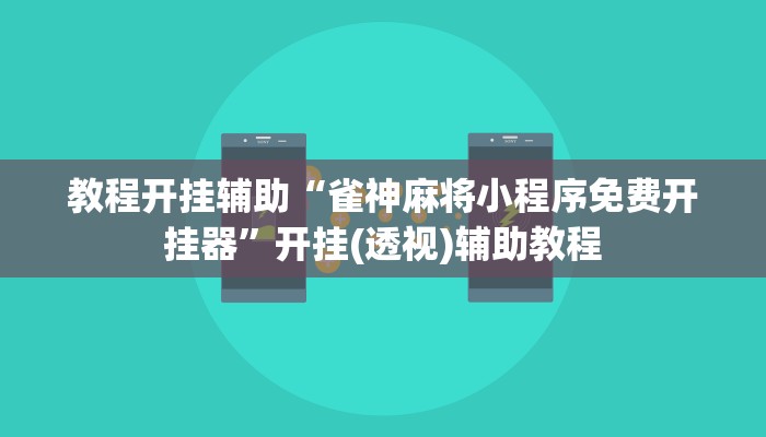 教程开挂辅助“雀神麻将小程序免费开挂器”开挂(透视)辅助教程 教程开挂辅助“雀神麻将小程序免费开挂器”开挂(透视)辅助教程