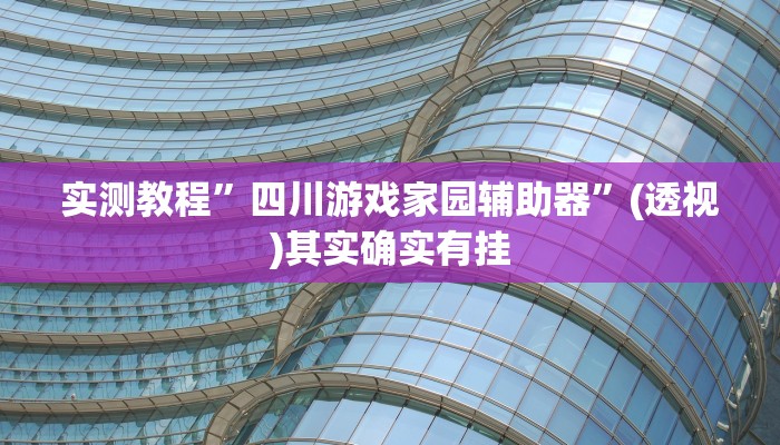 实测教程”四川游戏家园辅助器”(透视)其实确实有挂 实测教程”四川游戏家园辅助器”(透视)其实确实有挂