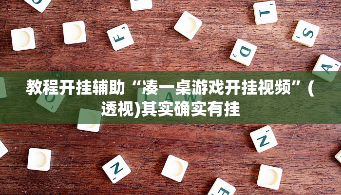 教程开挂辅助“凑一桌游戏开挂视频”(透视)其实确实有挂 教程开挂辅助“凑一桌游戏开挂视频”(透视)其实确实有挂