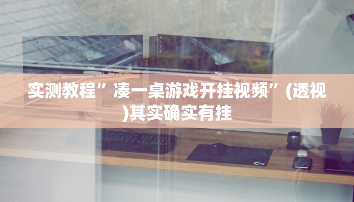 实测教程”凑一桌游戏开挂视频”(透视)其实确实有挂 实测教程”凑一桌游戏开挂视频”(透视)其实确实有挂