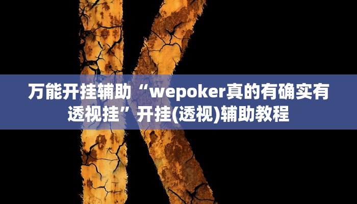 万能开挂辅助“wepoker真的有确实有透视挂”开挂(透视)辅助教程 万能开挂辅助“wepoker真的有确实有透视挂”开挂(透视)辅助教程
