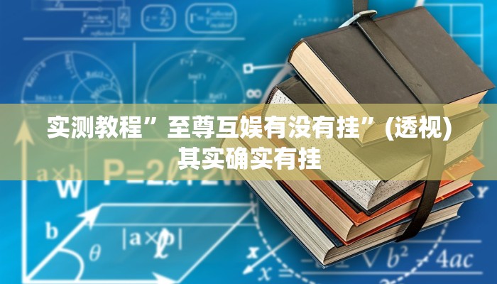 实测教程”至尊互娱有没有挂”(透视)其实确实有挂 实测教程”至尊互娱有没有挂”(透视)其实确实有挂