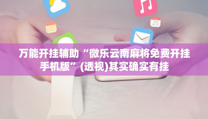 万能开挂辅助“微乐云南麻将免费开挂手机版”(透视)其实确实有挂