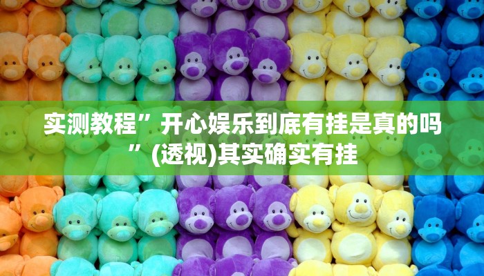 实测教程”开心娱乐到底有挂是真的吗”(透视)其实确实有挂 实测教程”开心娱乐到底有挂是真的吗”(透视)其实确实有挂