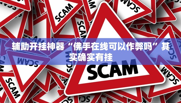 辅助开挂神器“佛手在线可以作弊吗”其实确实有挂 辅助开挂神器“佛手在线可以作弊吗”其实确实有挂