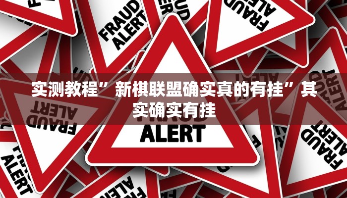 实测教程”新棋联盟确实真的有挂”其实确实有挂 实测教程”新棋联盟确实真的有挂”其实确实有挂