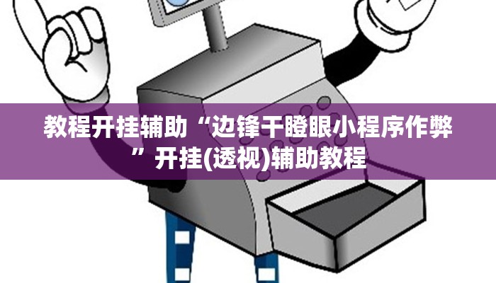 教程开挂辅助“边锋干瞪眼小程序作弊”开挂(透视)辅助教程