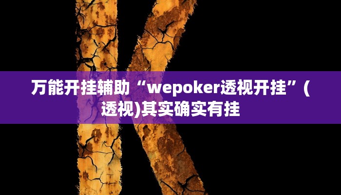 万能开挂辅助“wepoker透视开挂”(透视)其实确实有挂 万能开挂辅助“wepoker透视开挂”(透视)其实确实有挂