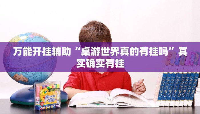 万能开挂辅助“桌游世界真的有挂吗”其实确实有挂 万能开挂辅助“桌游世界真的有挂吗”其实确实有挂