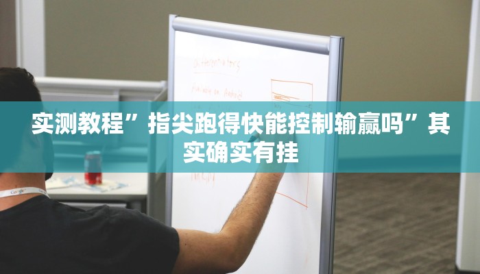 实测教程”指尖跑得快能控制输赢吗”其实确实有挂 实测教程”指尖跑得快能控制输赢吗”其实确实有挂