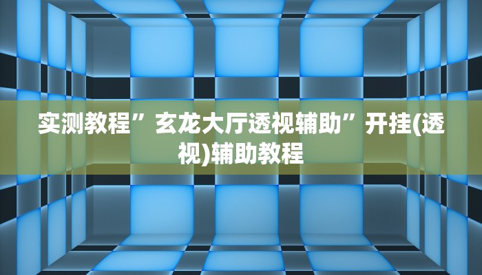 实测教程”玄龙大厅透视辅助”开挂(透视)辅助教程