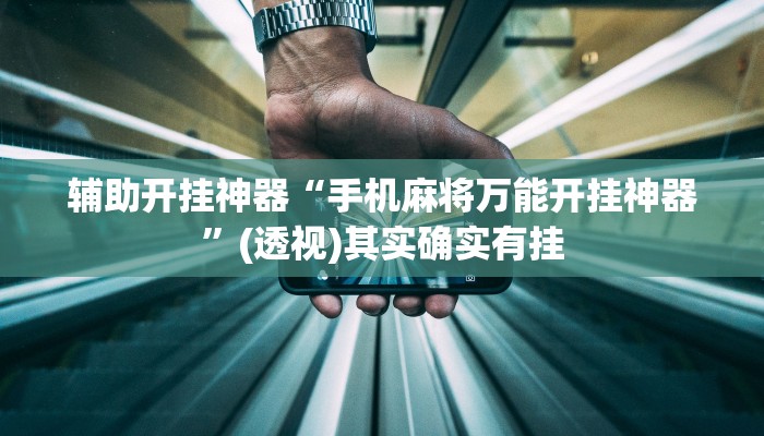 辅助开挂神器“手机麻将万能开挂神器”(透视)其实确实有挂