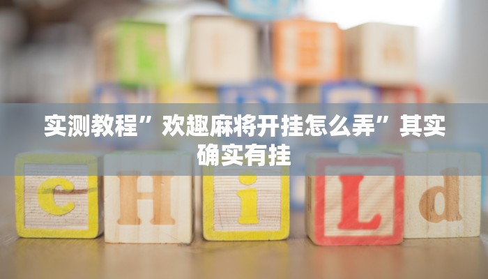 实测教程”欢趣麻将开挂怎么弄”其实确实有挂