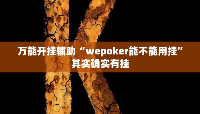 万能开挂辅助“wepoker能不能用挂”其实确实有挂 万能开挂辅助“wepoker能不能用挂”其实确实有挂