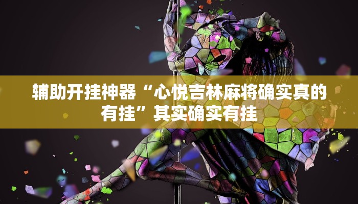 辅助开挂神器“心悦吉林麻将确实真的有挂”其实确实有挂 辅助开挂神器“心悦吉林麻将确实真的有挂”其实确实有挂