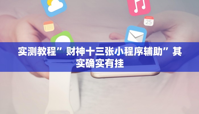 实测教程”财神十三张小程序辅助”其实确实有挂 实测教程”财神十三张小程序辅助”其实确实有挂