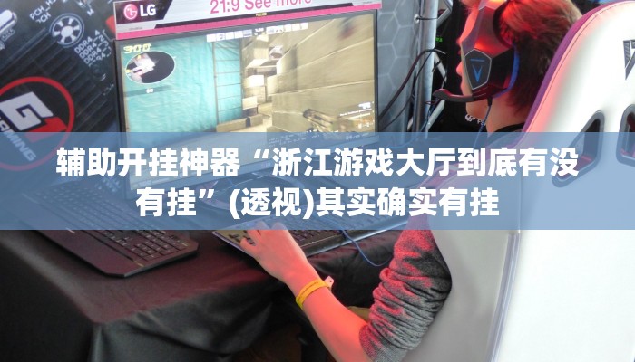 辅助开挂神器“浙江游戏大厅到底有没有挂”(透视)其实确实有挂 辅助开挂神器“浙江游戏大厅到底有没有挂”(透视)其实确实有挂