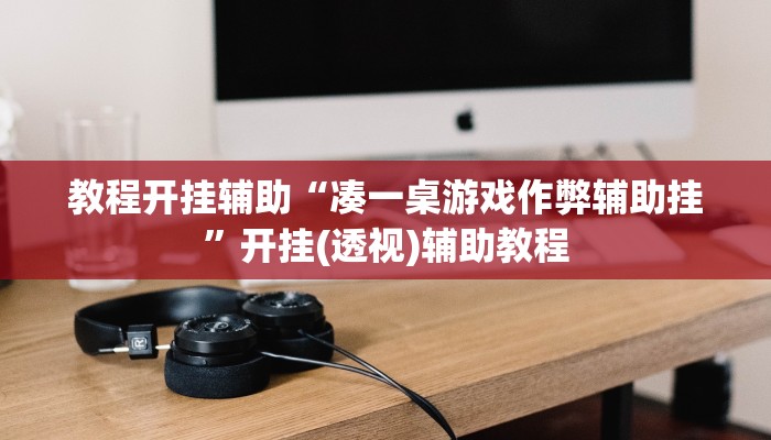 教程开挂辅助“凑一桌游戏作弊辅助挂”开挂(透视)辅助教程 教程开挂辅助“凑一桌游戏作弊辅助挂”开挂(透视)辅助教程